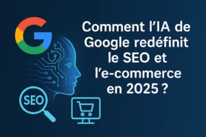 Comment l’IA de Google redéfinit le SEO et l’e-commerce en 2025