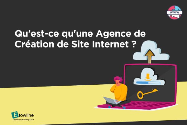 Qu'est-ce qu'une Agence de Création de Site Internet