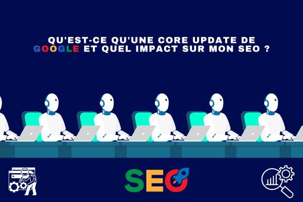 Qu'est-ce qu'une core update de Google et quel impact sur mon SEO